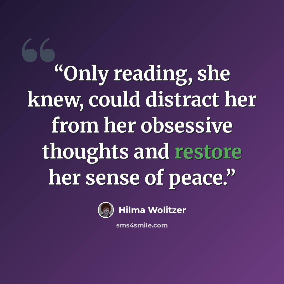 “Only reading, she knew, could distract her from her obsessive thoughts and restore her sense of peace.” quote by Hilma Wolitzer