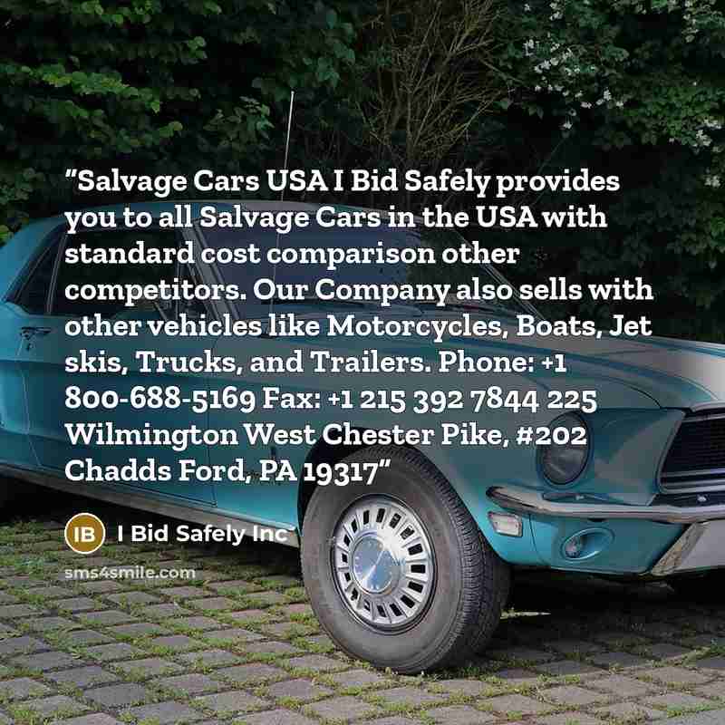 “Salvage Cars USA I Bid Safely provides you to all Salvage Cars in the USA with standard cost comparison other competitors. Our Company also sells with other vehicles like Motorcycles, Boats, Jet skis, Trucks, and Trailers. Phone: +1 800-688-5169 Fax: +1 215 392 7844 225 Wilmington West Chester…” quote by I Bid Safely Inc