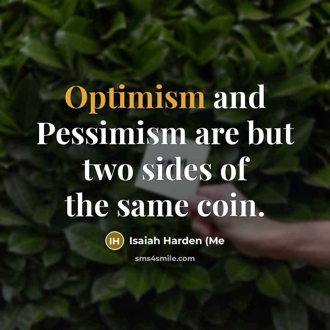 “Optimism and Pessimism are but two sides of the same coin.” quote by Isaiah Harden (Me
