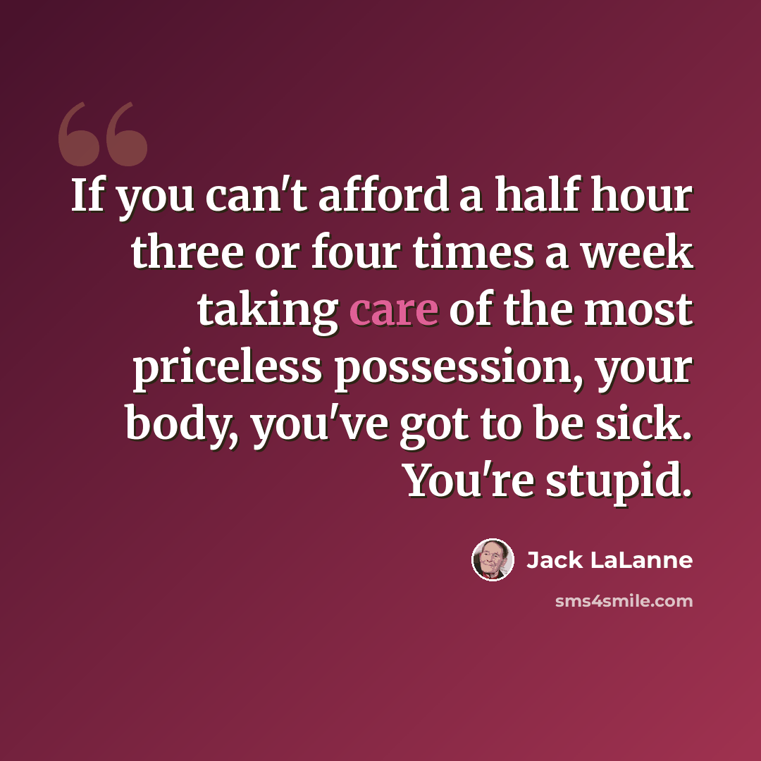 “If you can't afford a half hour three or four times a week taking care of the most priceless possession, your body, you've got to be sick. You're stupid.” quote by Jack LaLanne