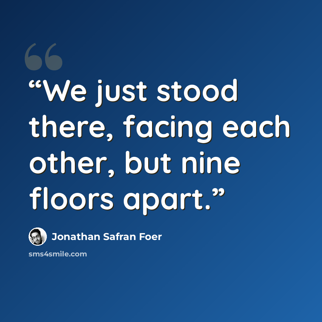 “We just stood there, facing each other, but nine floors apart.” quote by Jonathan Safran Foer