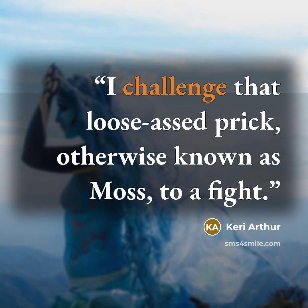 “I challenge that loose-assed prick, otherwise known as Moss, to a fight.” quote by Keri Arthur