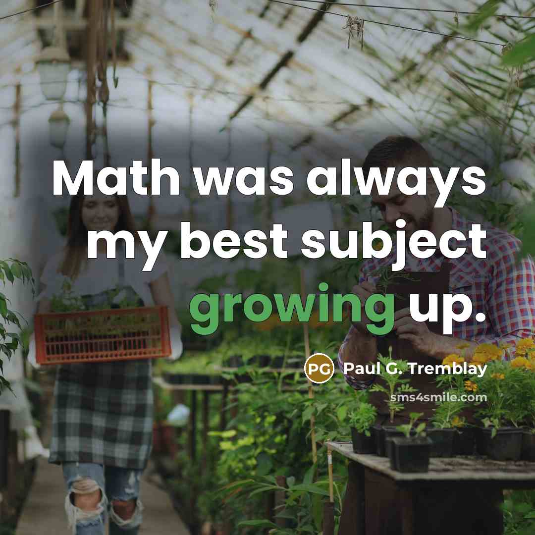 “Math was always my best subject growing up.” quote by Paul G. Tremblay