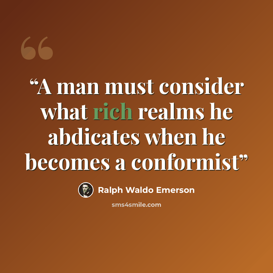 “A man must consider what rich realms he abdicates when he becomes a conformist” quote by Ralph Waldo Emerson