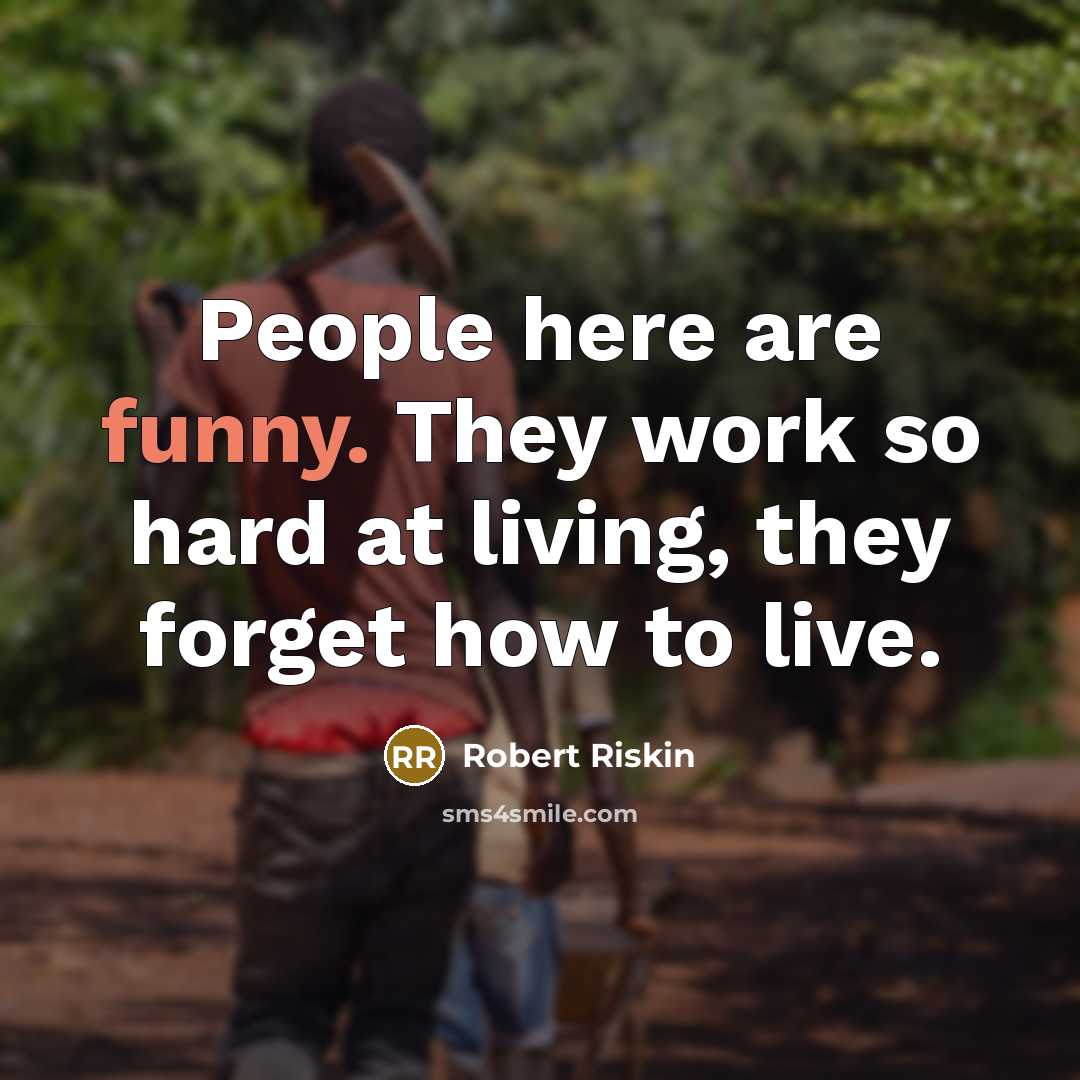 “People here are funny. They work so hard at living, they forget how to live.” quote by Robert Riskin