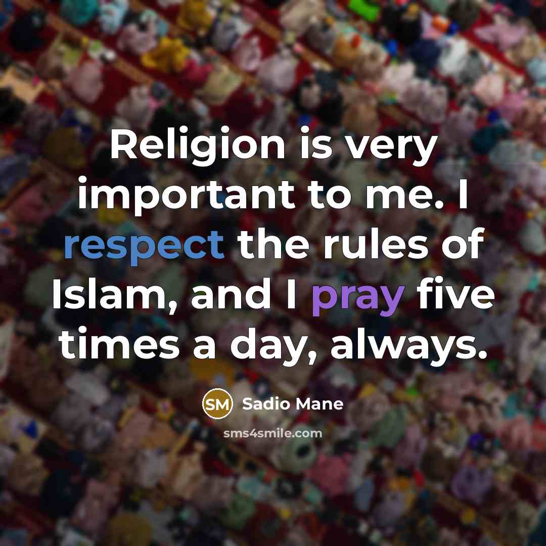 “Religion is very important to me. I respect the rules of Islam, and I pray five times a day, always.” quote by Sadio Mane