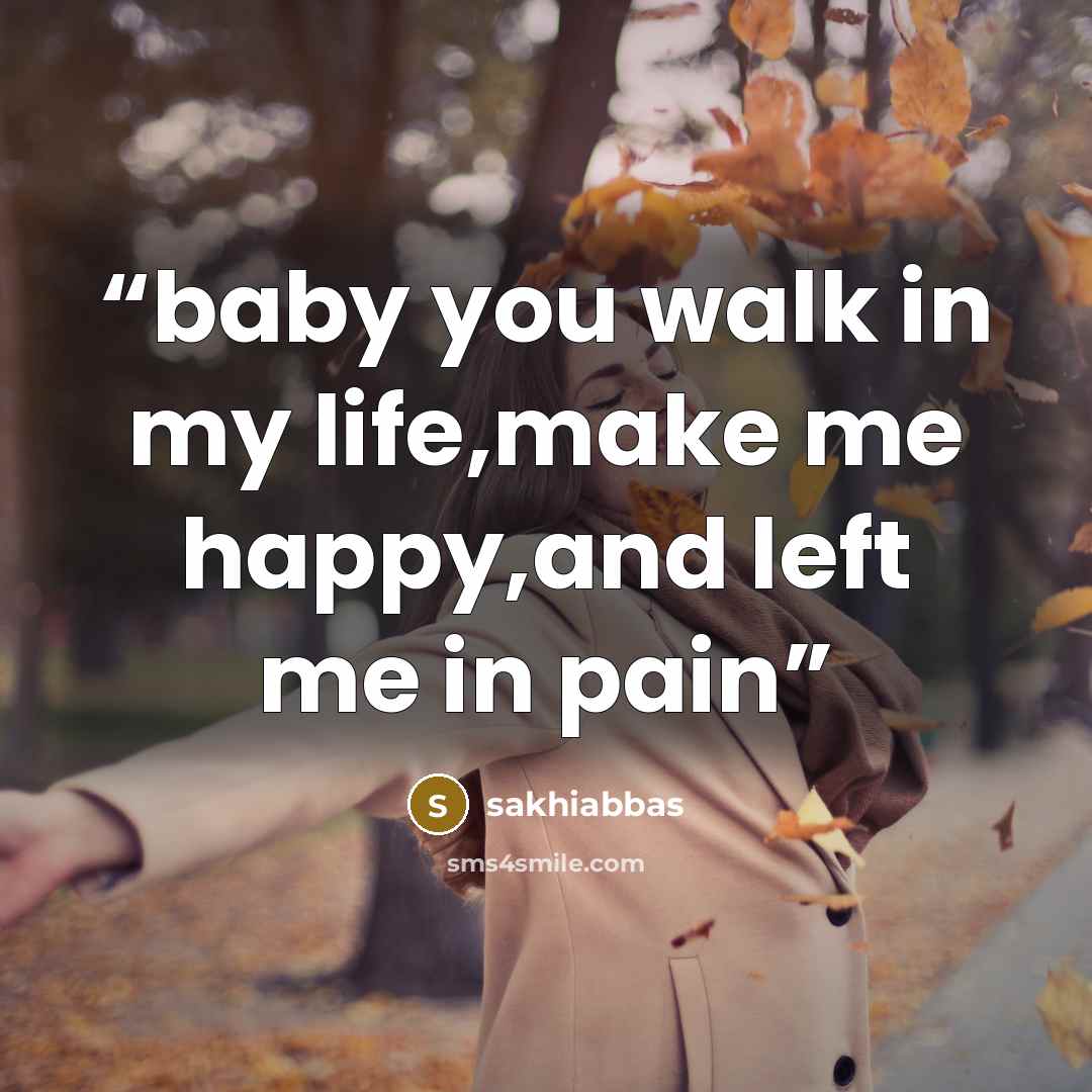 “baby you walk in my life,make me happy,and left me in pain” quote by sakhiabbas