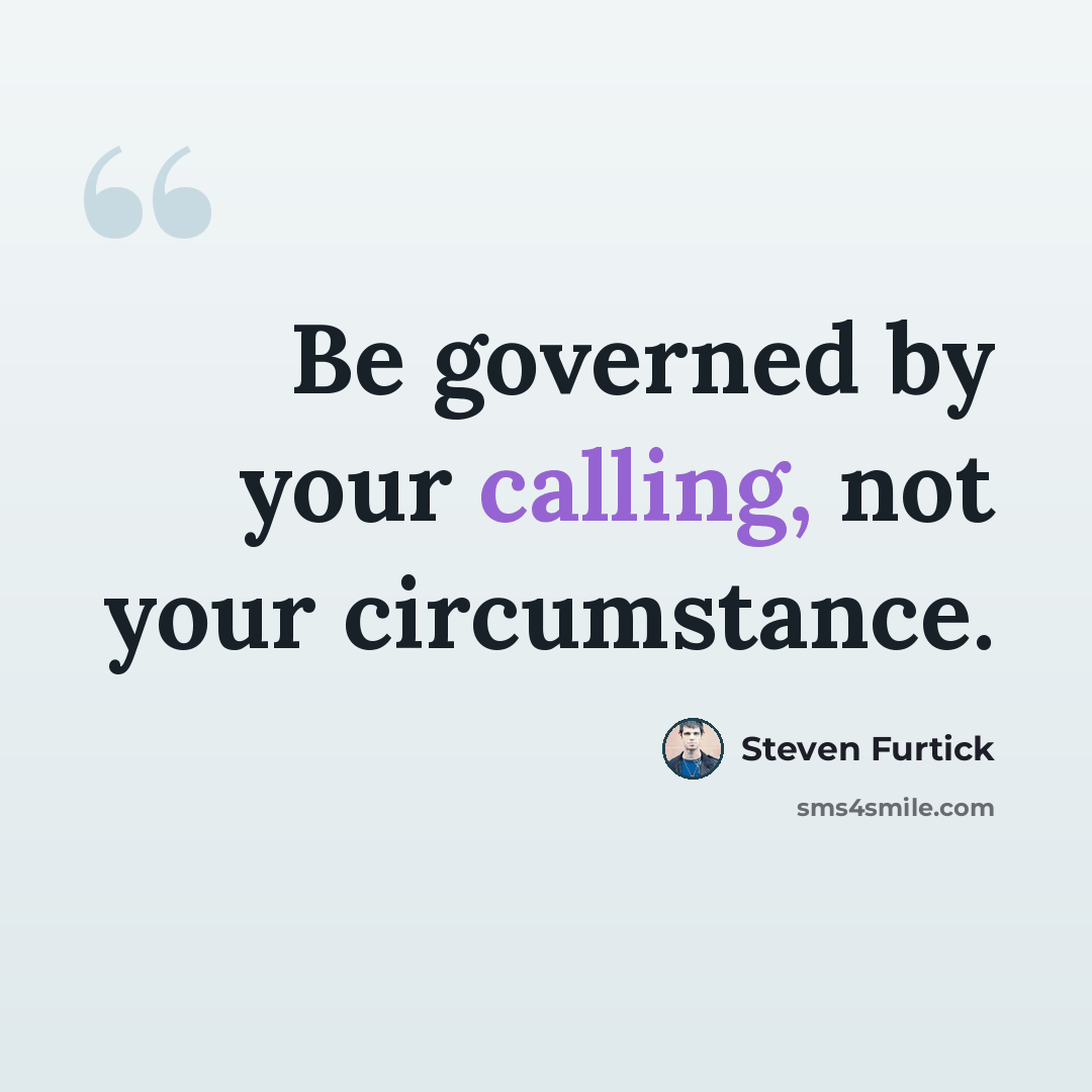 “Be governed by your calling, not your circumstance.” quote by Steven Furtick