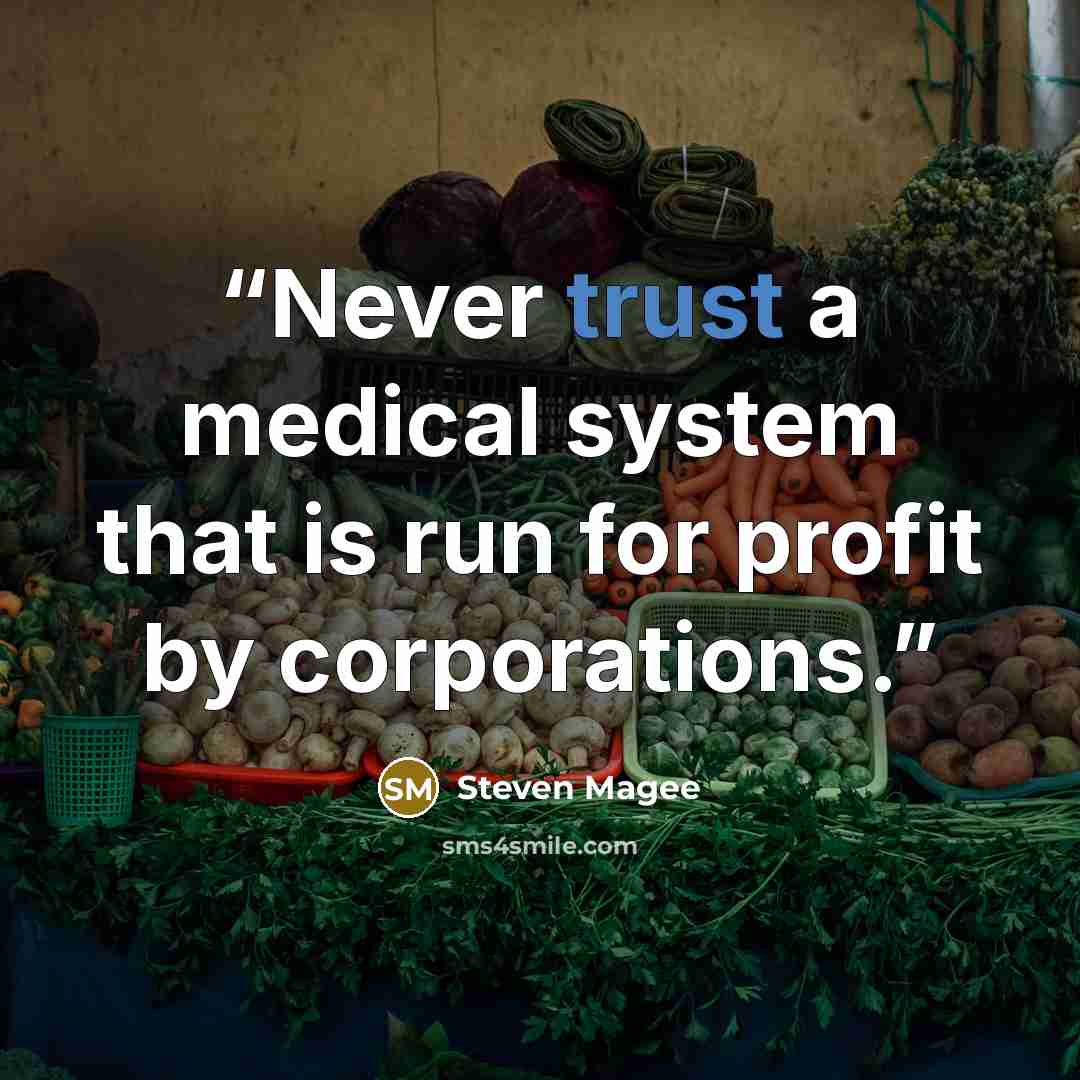 “Never trust a medical system that is run for profit by corporations.” quote by Steven Magee