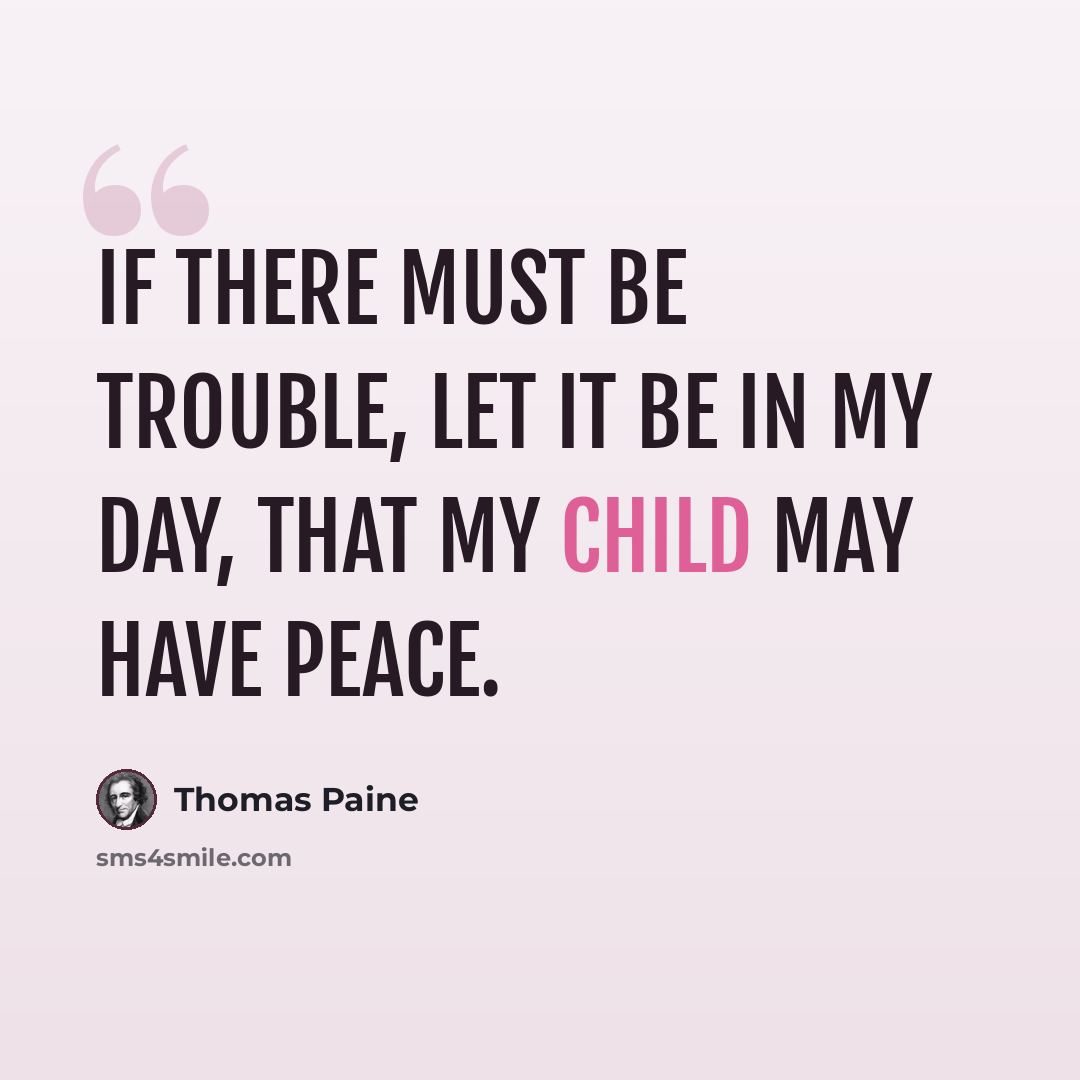 “If there must be trouble, let it be in my day, that my child may have peace.” quote by Thomas Paine