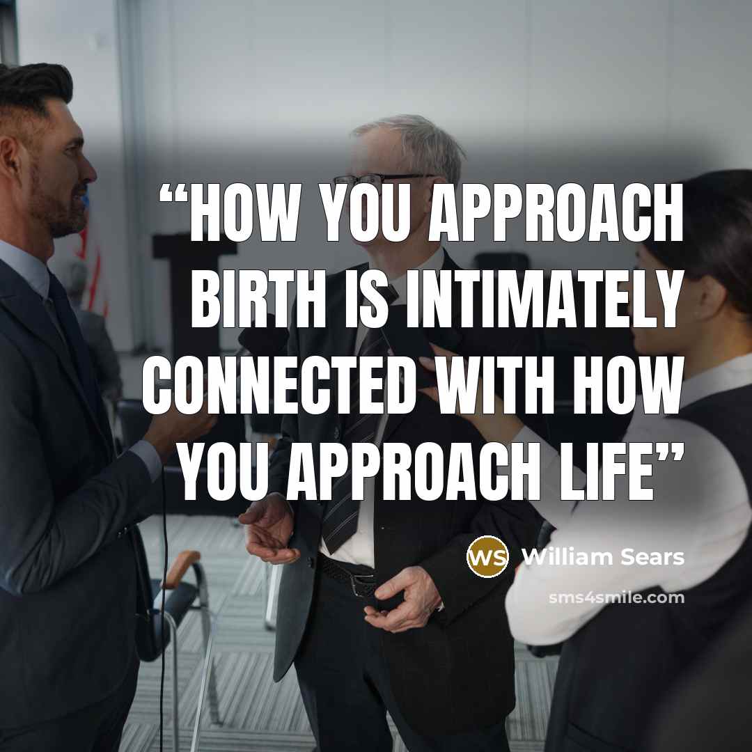 “How you approach birth is intimately connected with how you approach life” quote by William Sears