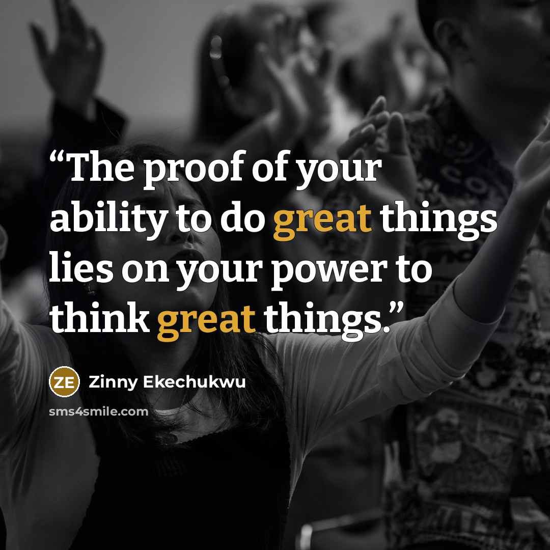 “The proof of your ability to do great things lies on your power to think great things.” quote by Zinny Ekechukwu