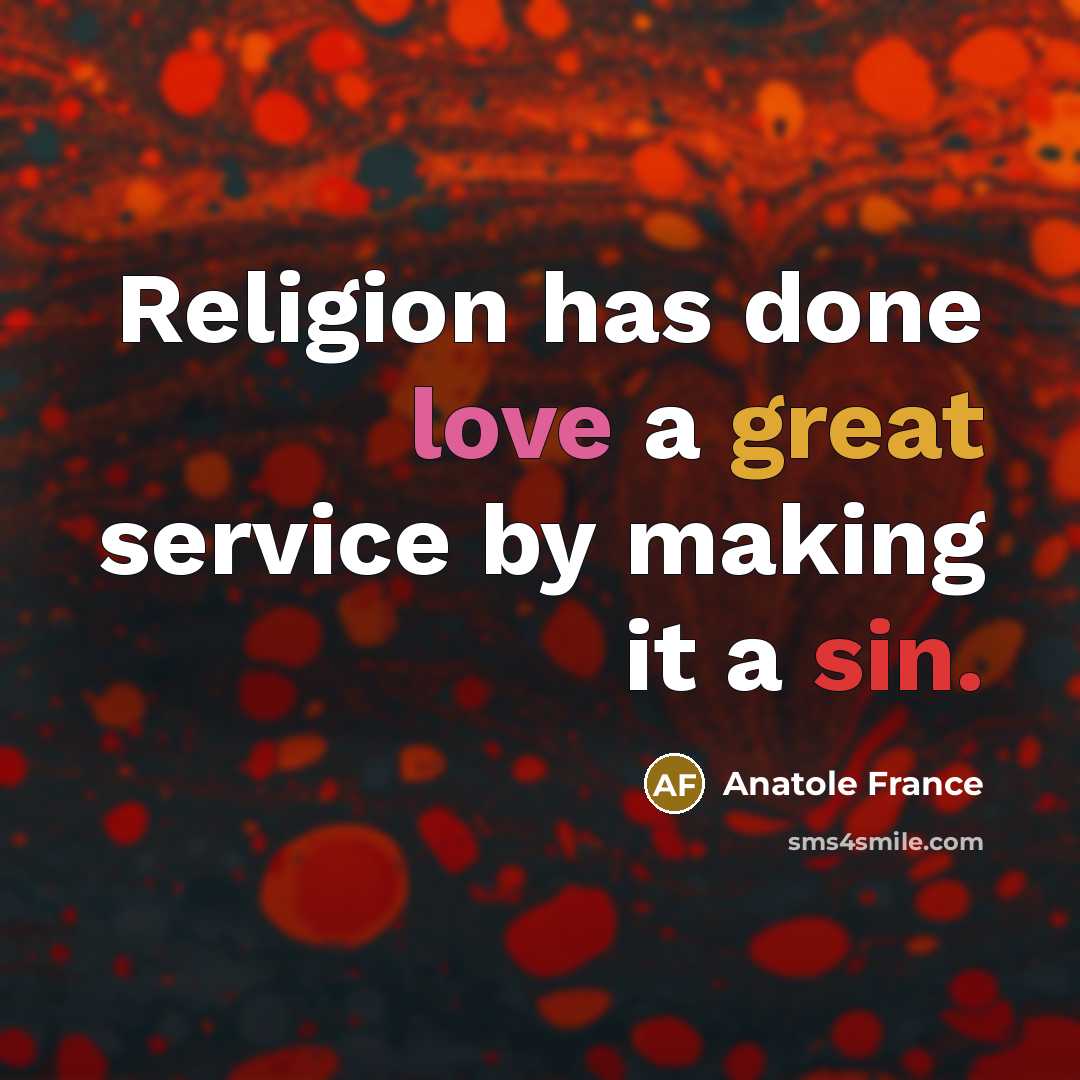 “Religion has done love a great service by making it a sin.” quote by Anatole France