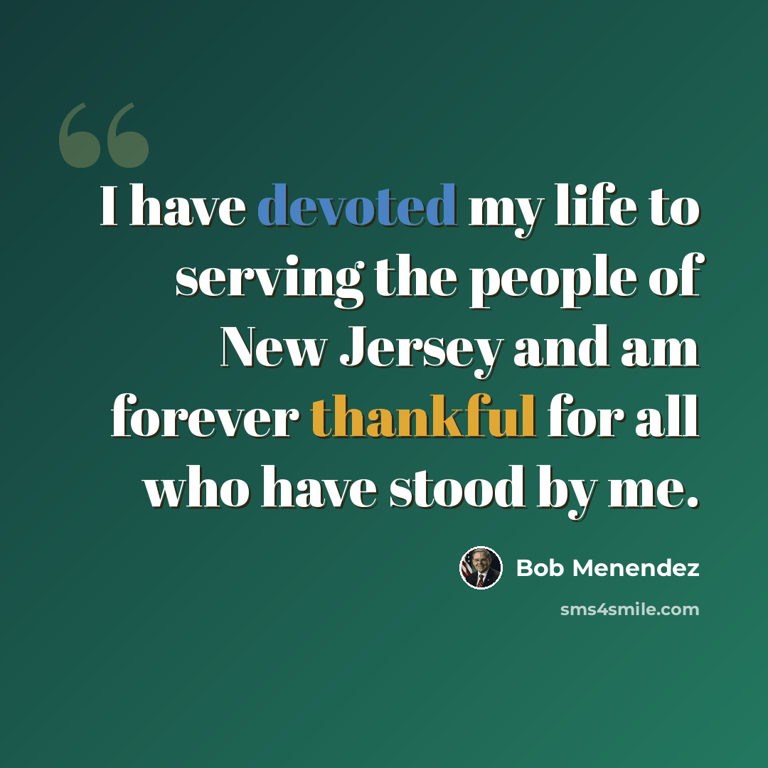 “I have devoted my life to serving the people of New Jersey and am forever thankful for all who have stood by me.” quote by Bob Menendez