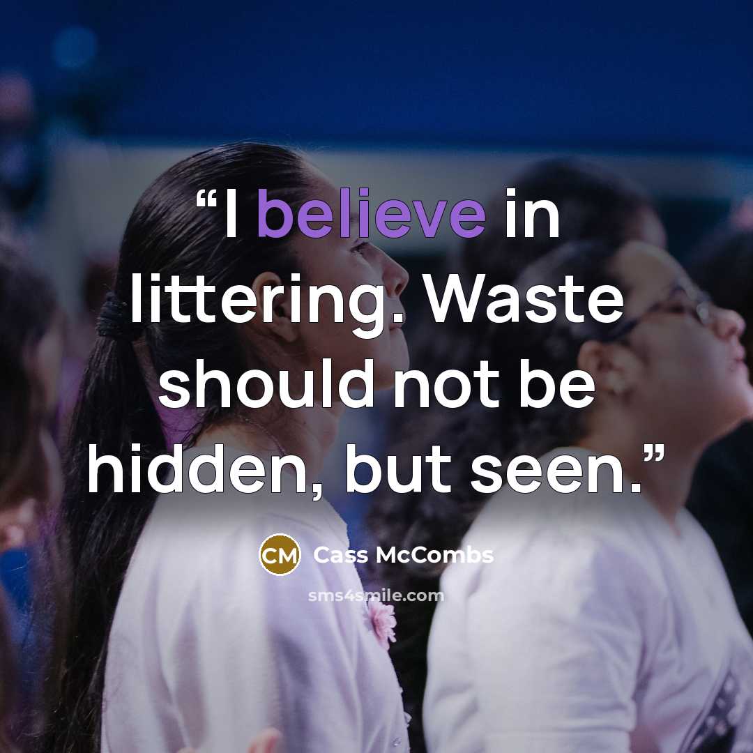 “I believe in littering. Waste should not be hidden, but seen.” quote by Cass McCombs