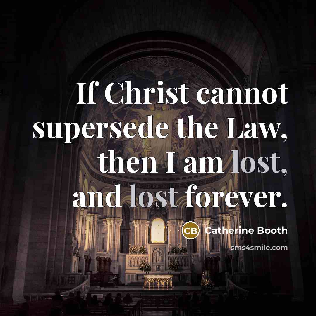 “If Christ cannot supersede the Law, then I am lost, and lost forever.” quote by Catherine Booth