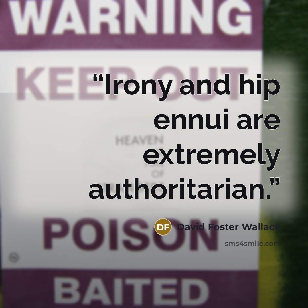 “Irony and hip ennui are extremely authoritarian.” quote by David Foster Wallace