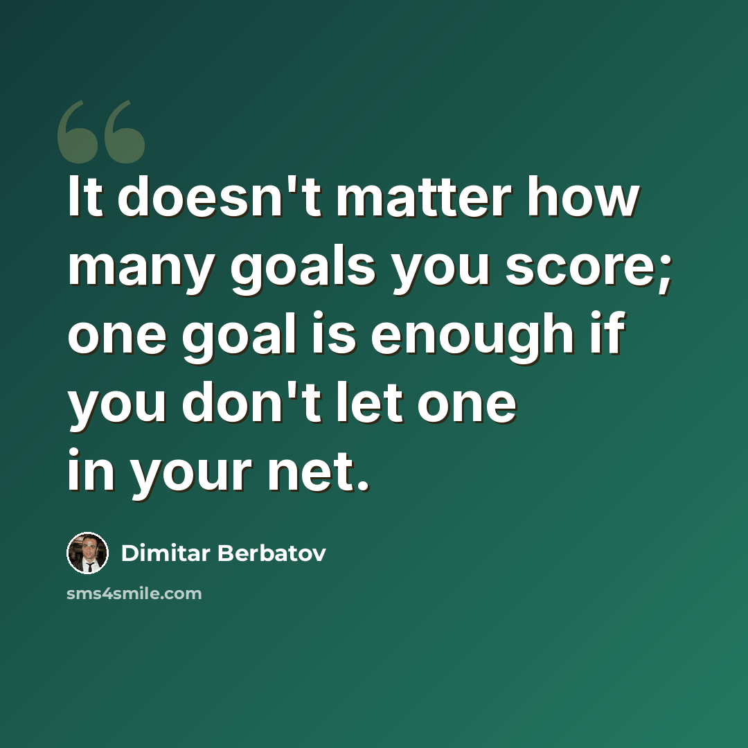“It doesn't matter how many goals you score; one goal is enough if you don't let one in your net.” quote by Dimitar Berbatov