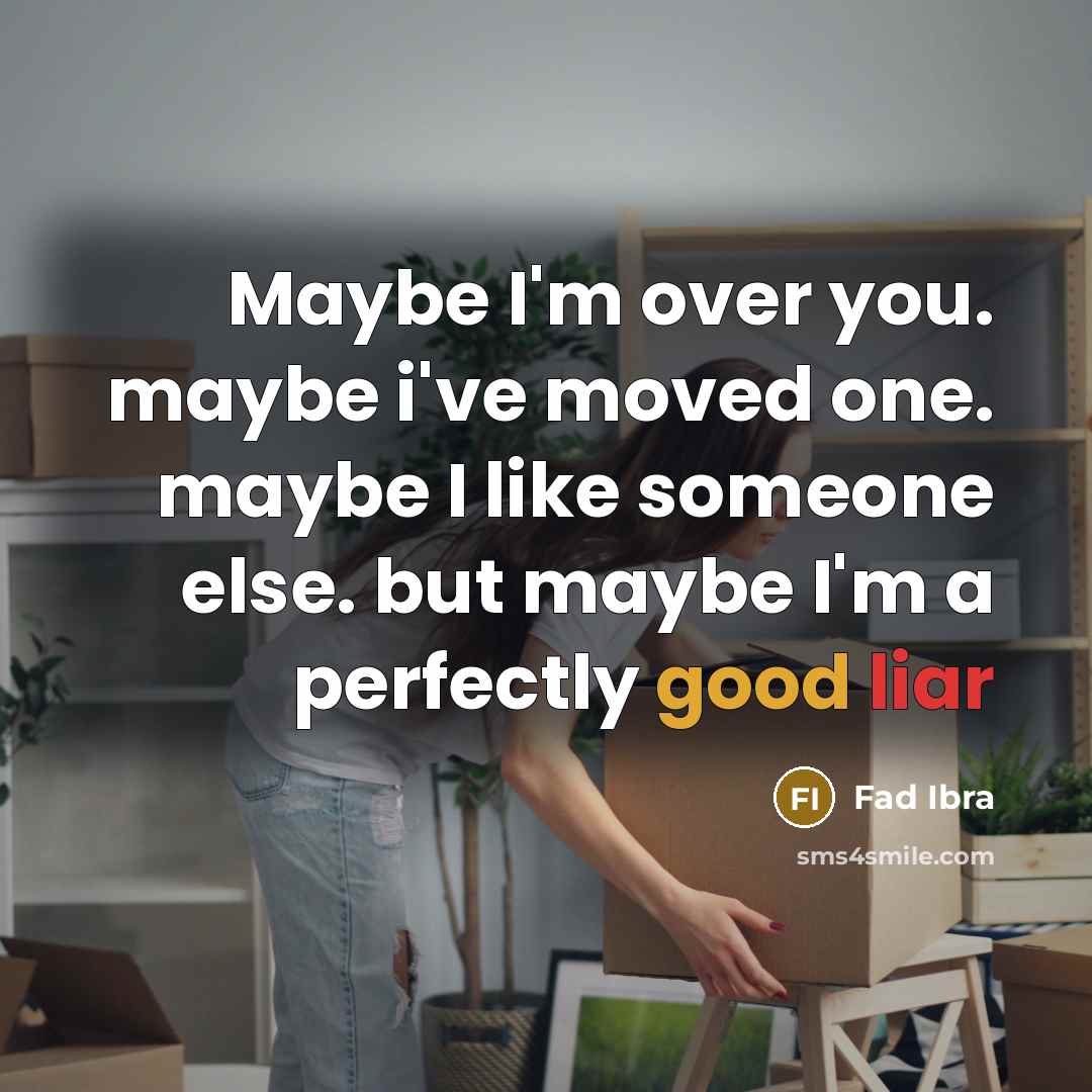 “Maybe I'm over you. maybe i've moved one. maybe I like someone else. but maybe I'm a perfectly good liar” quote by Fad Ibra
