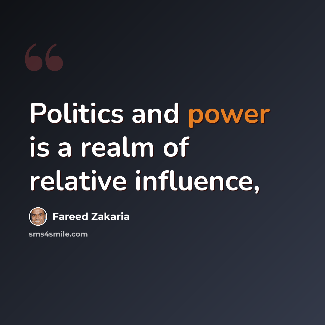 “Politics and power is a realm of relative influence,” quote by Fareed Zakaria