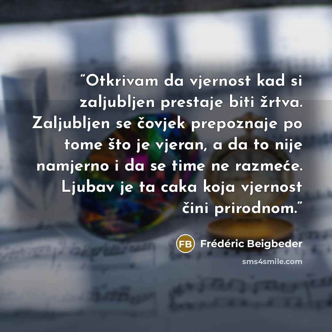 “Otkrivam da vjernost kad si zaljubljen prestaje biti žrtva. Zaljubljen se čovjek prepoznaje po tome što je vjeran, a da to nije namjerno i da se time ne razmeće. Ljubav je ta caka koja vjernost čini prirodnom.” quote by Frederic Beigbeder