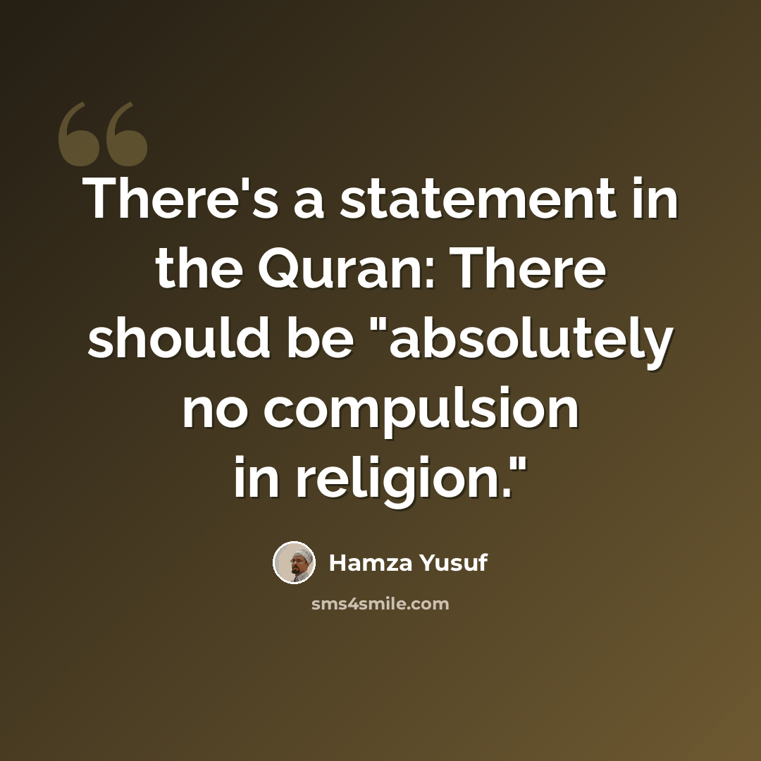 “There's a statement in the Quran: There should be "absolutely no compulsion in religion."” quote by Hamza Yusuf