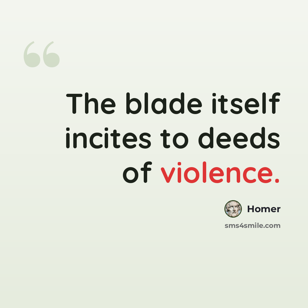 “The blade itself incites to deeds of violence.” quote by Homer