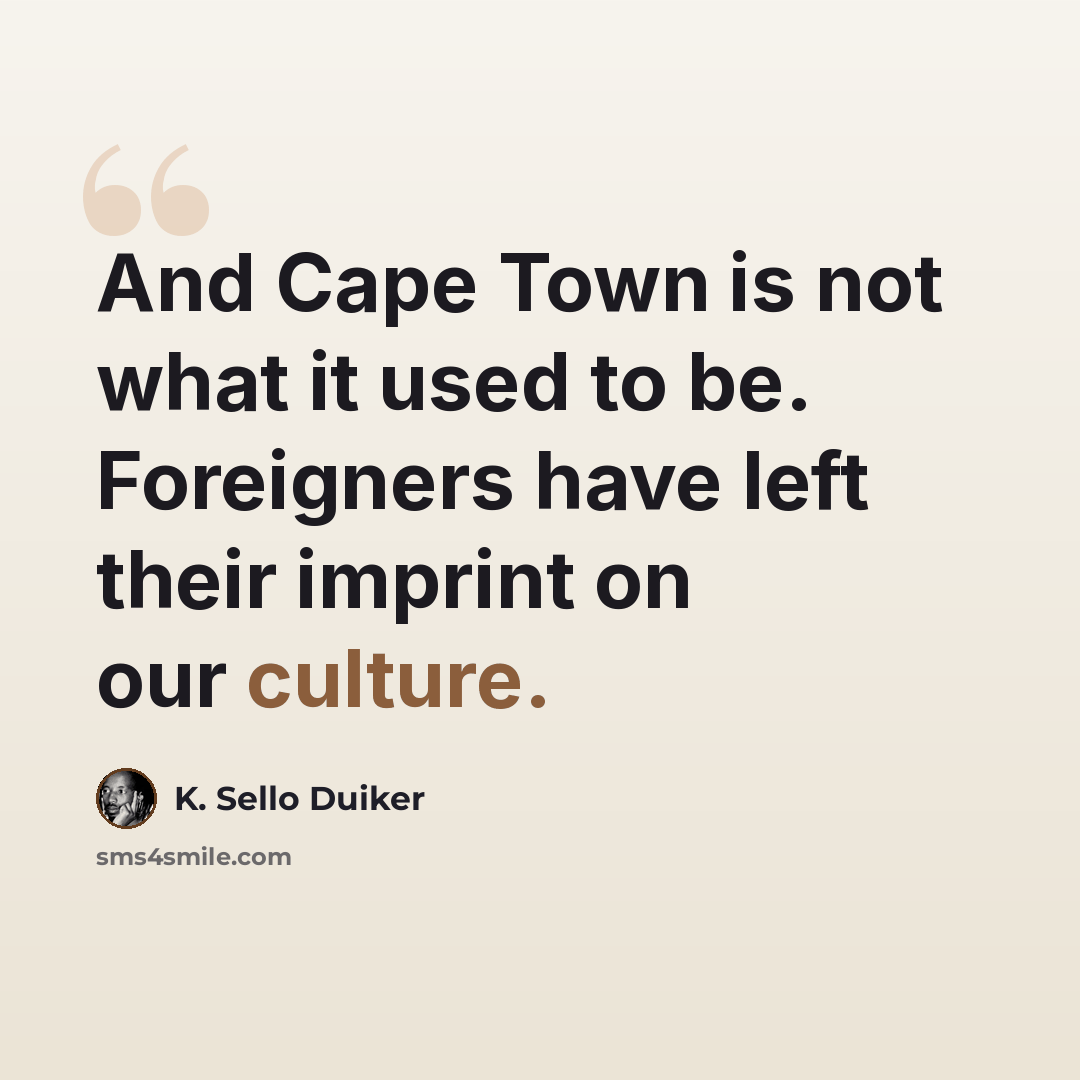 “And Cape Town is not what it used to be. Foreigners have left their imprint on our culture.” quote by K. Sello Duiker
