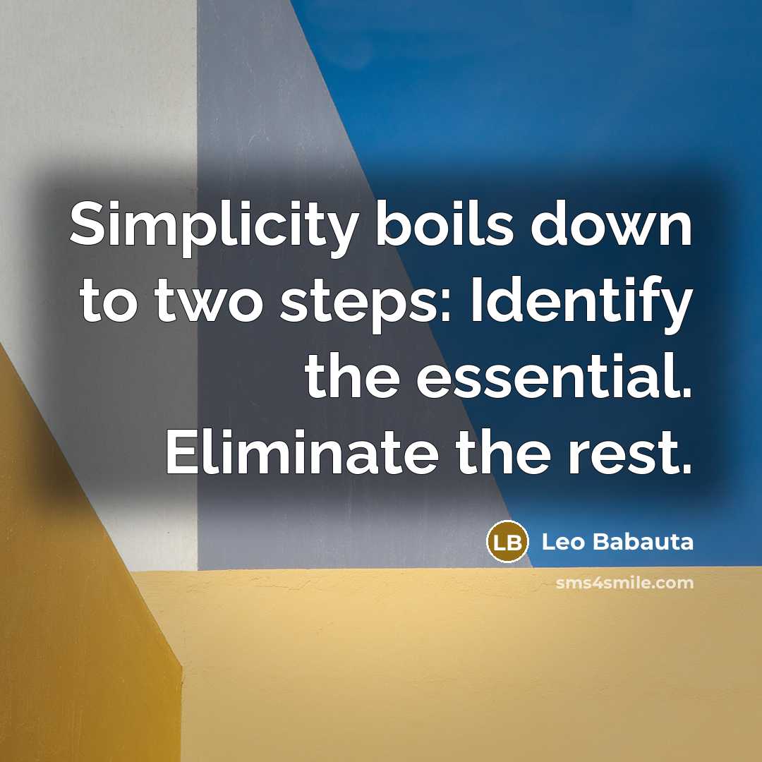 “Simplicity boils down to two steps: Identify the essential. Eliminate the rest.” quote by Leo Babauta