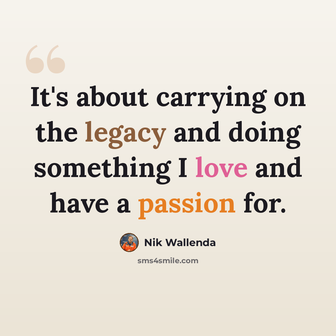“It's about carrying on the legacy and doing something I love and have a passion for.” quote by Nik Wallenda