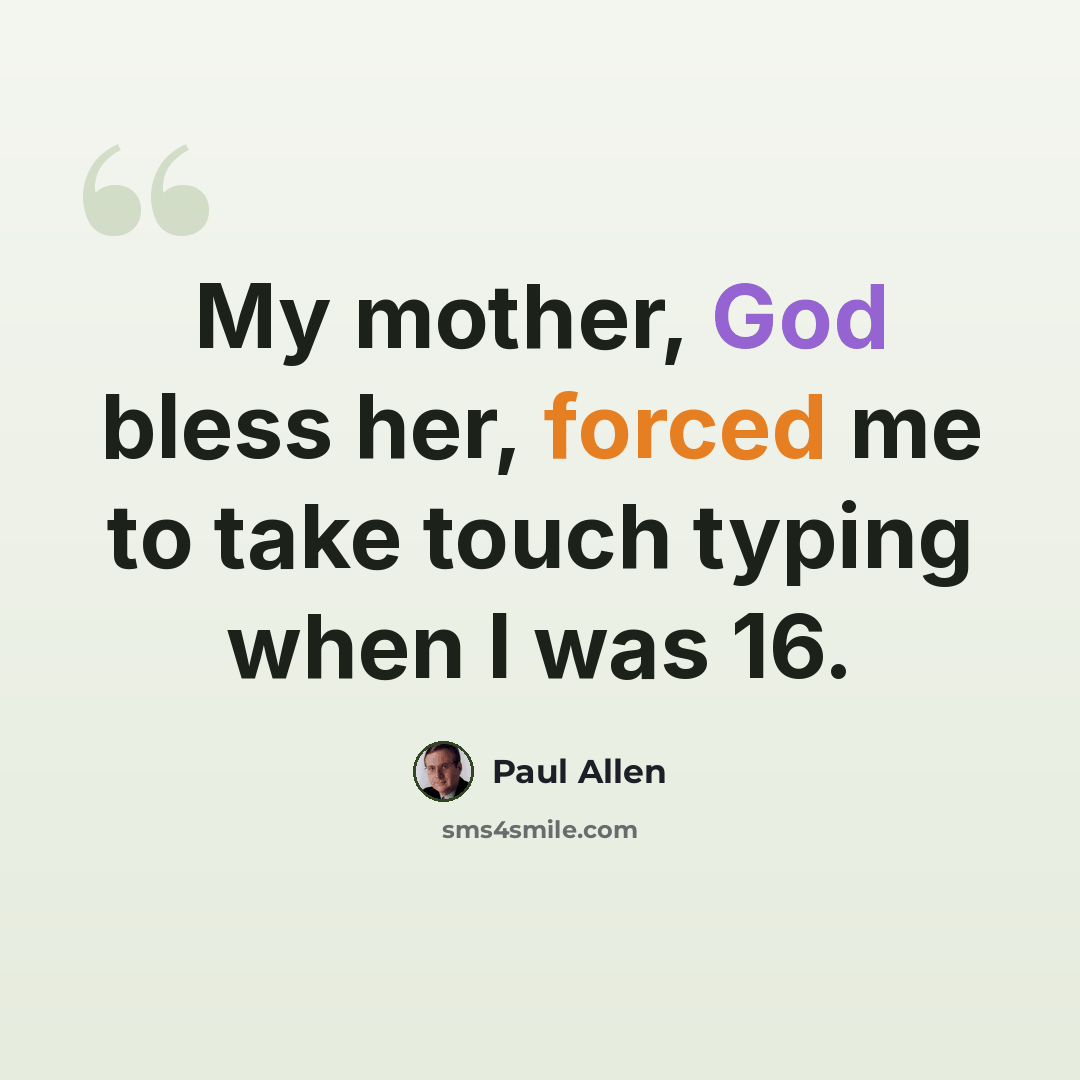 “My mother, God bless her, forced me to take touch typing when I was 16.” quote by Paul Allen