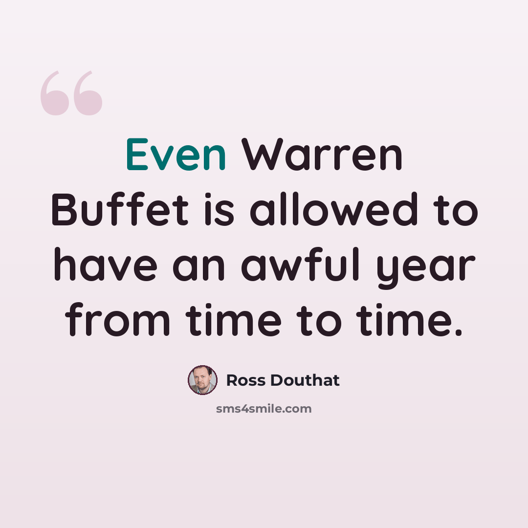 “Even Warren Buffet is allowed to have an awful year from time to time.” quote by Ross Douthat