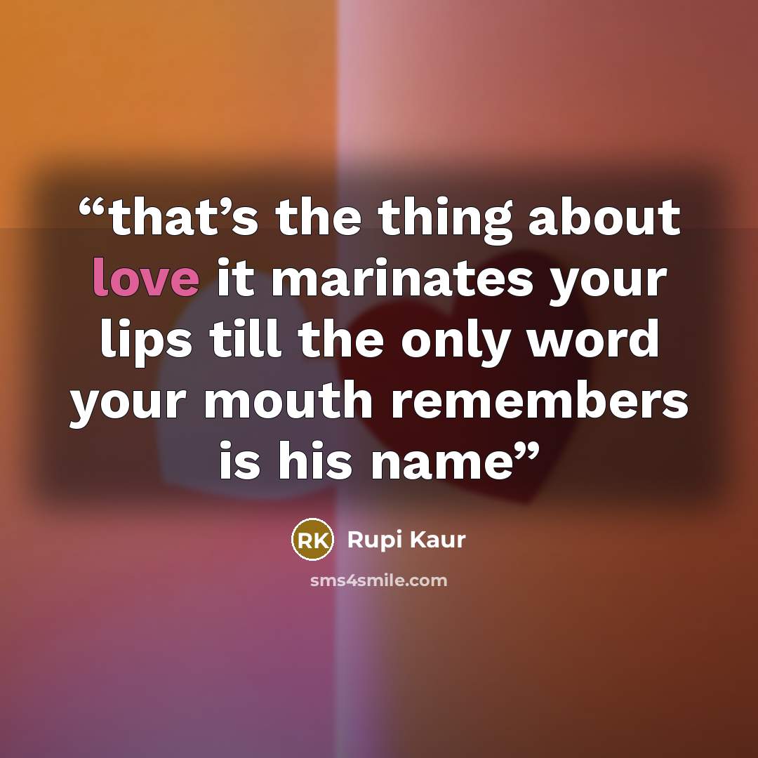 “that’s the thing about love it marinates your lips till the only word your mouth remembers is his name” quote by Rupi Kaur