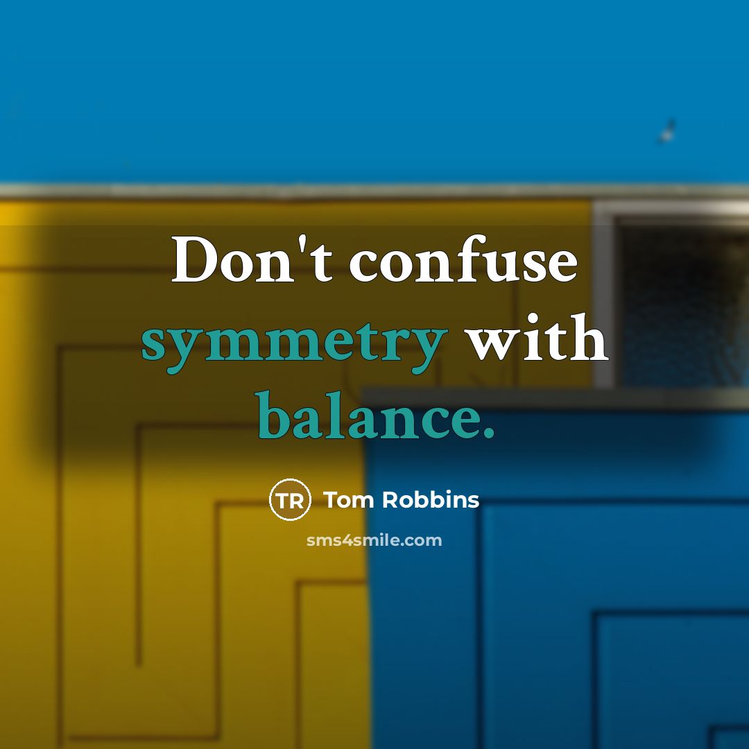 “Don't confuse symmetry with balance.” quote by Tom Robbins