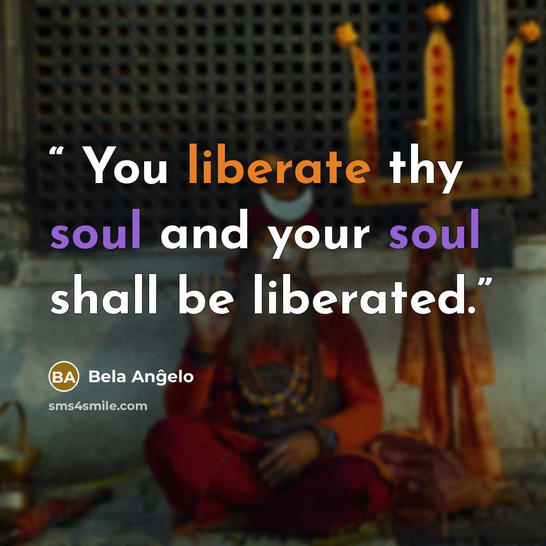 “You liberate thy soul and your soul shall be liberated.” quote by Bela Anĝelo