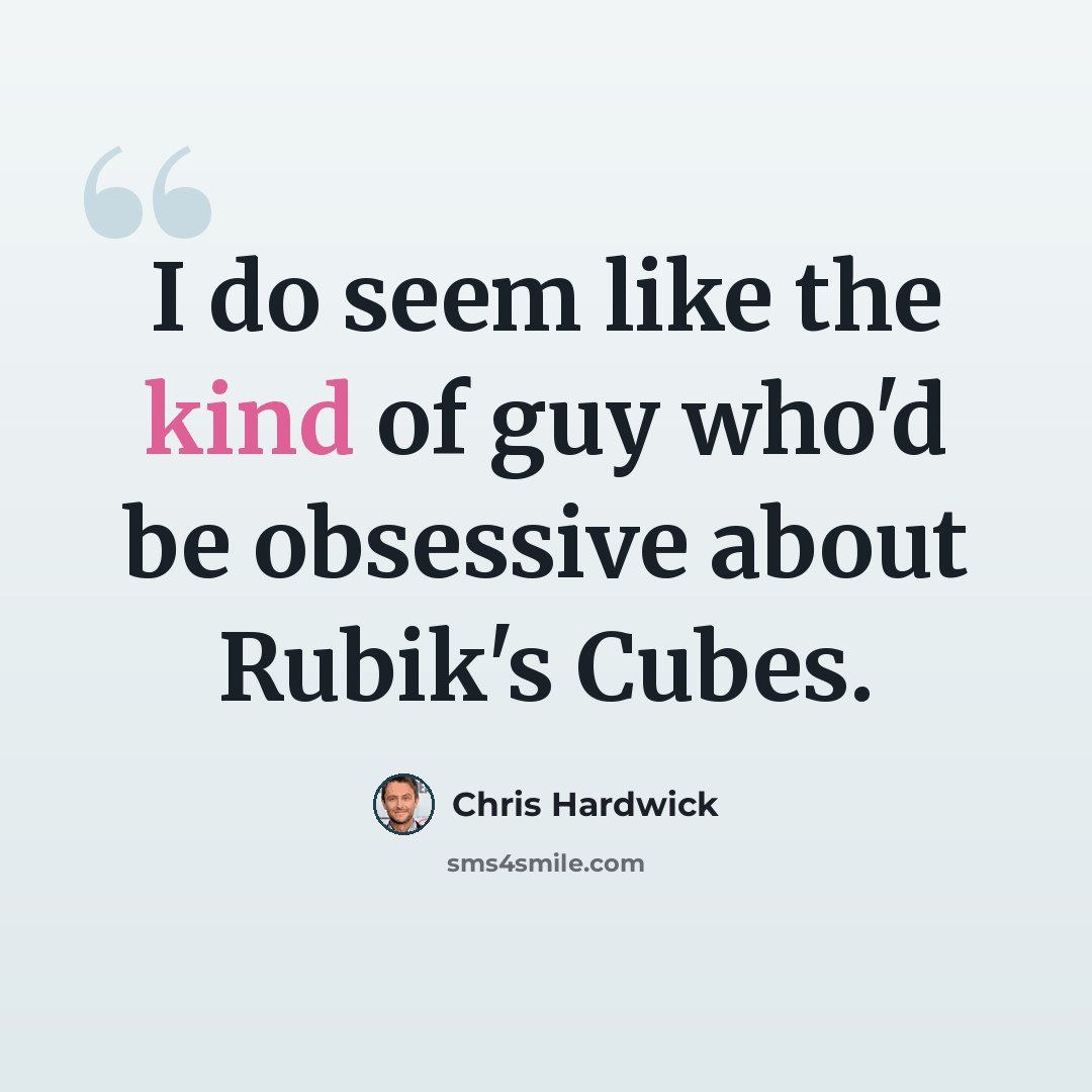 “I do seem like the kind of guy who'd be obsessive about Rubik's Cubes.” quote by Chris Hardwick