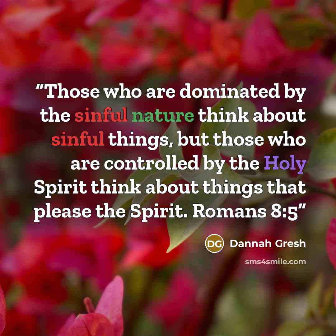 “Those who are dominated by the sinful nature think about sinful things, but those who are controlled by the Holy Spirit think about things that please the Spirit. Romans 8:5” quote by Dannah Gresh