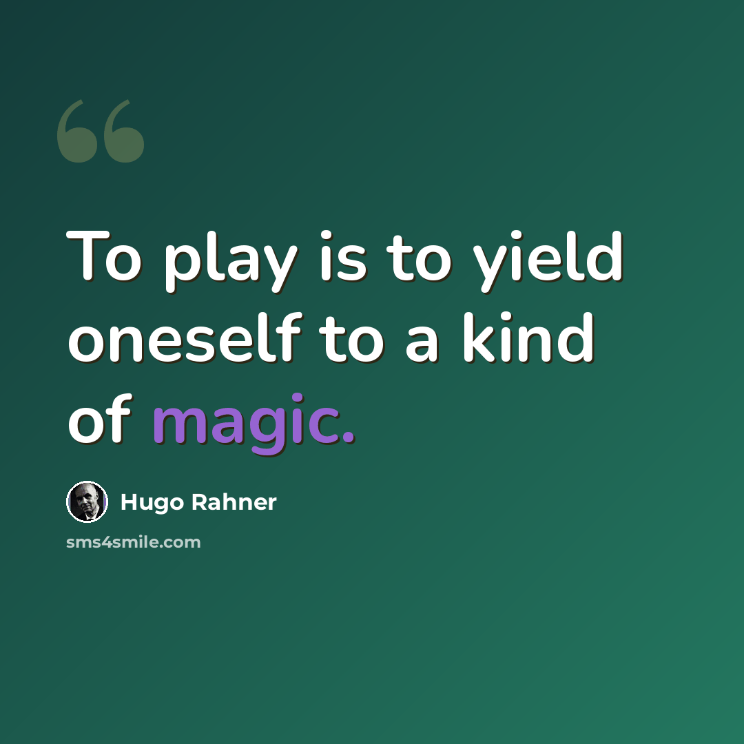 “To play is to yield oneself to a kind of magic.” quote by Hugo Rahner