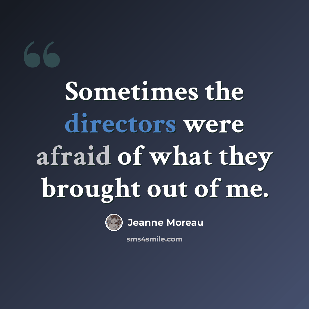 “Sometimes the directors were afraid of what they brought out of me.” quote by Jeanne Moreau