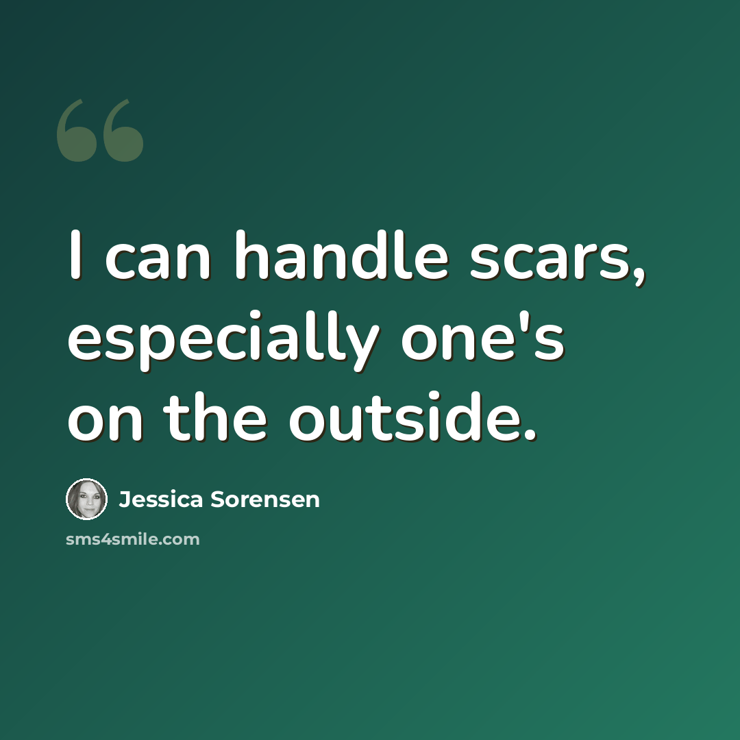 “I can handle scars, especially one's on the outside.” quote by Jessica Sorensen