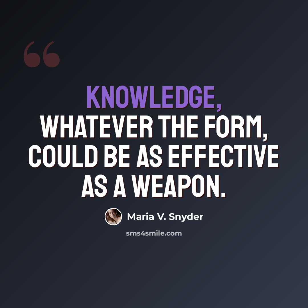 “Knowledge, whatever the form, could be as effective as a weapon.” quote by Maria V. Snyder
