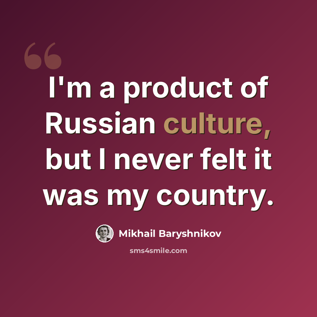“I'm a product of Russian culture, but I never felt it was my country.” quote by Mikhail Baryshnikov