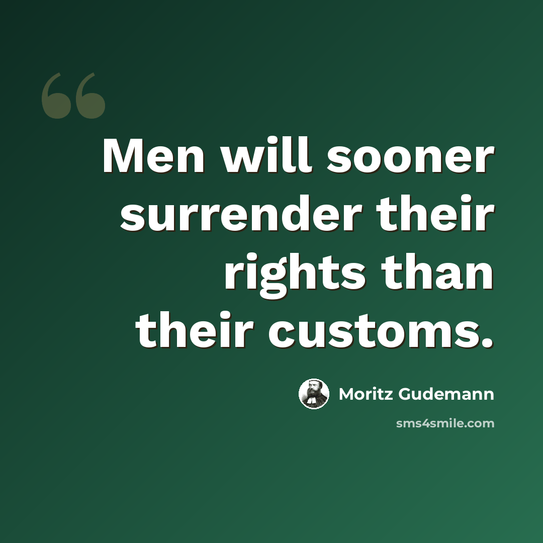 “Men will sooner surrender their rights than their customs.” quote by Moritz Gudemann