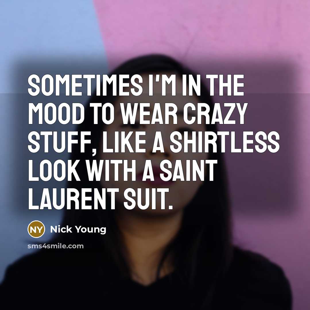 “Sometimes I'm in the mood to wear crazy stuff, like a shirtless look with a Saint Laurent suit.” quote by Nick Young