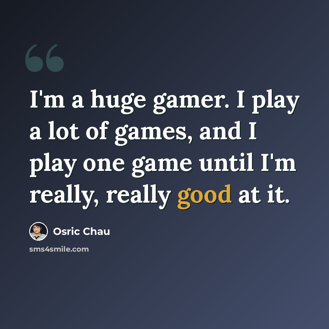“I'm a huge gamer. I play a lot of games, and I play one game until I'm really, really good at it.” quote by Osric Chau