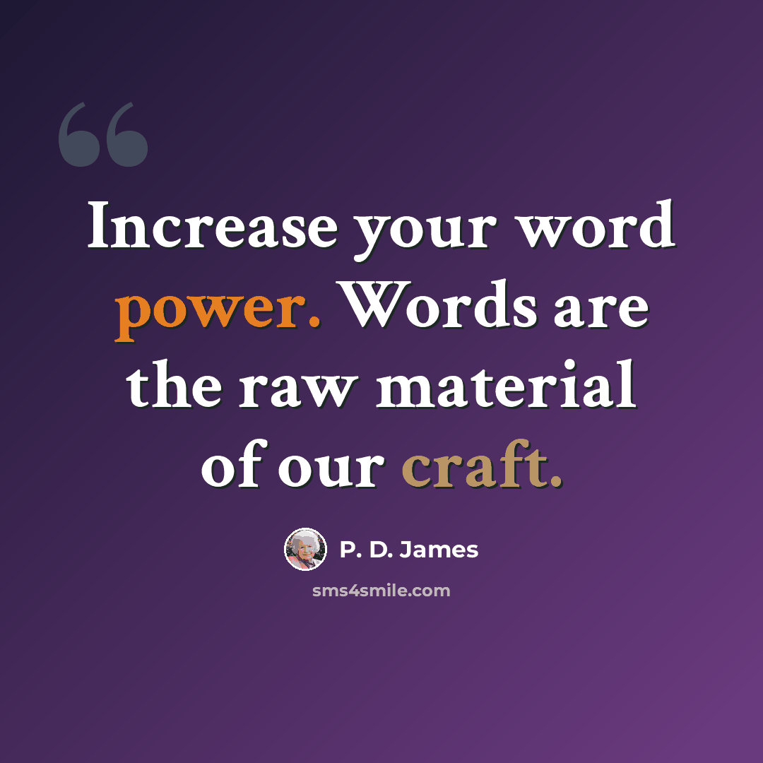 “Increase your word power. Words are the raw material of our craft.” quote by P. D. James