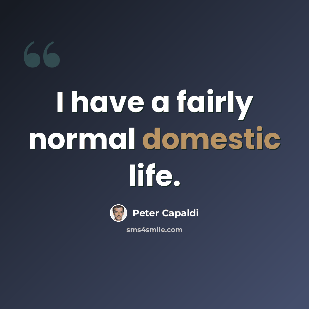 “I have a fairly normal domestic life.” quote by Peter Capaldi