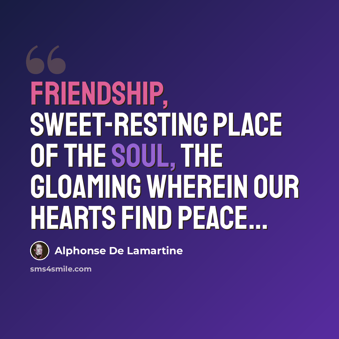 “Friendship, sweet-resting place of the soul, the gloaming wherein our hearts find peace…” quote by Alphonse de Lamartine