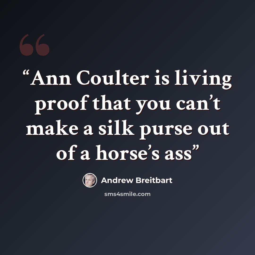 “Ann Coulter is living proof that you can’t make a silk purse out of a horse’s ass” quote by Andrew Breitbart