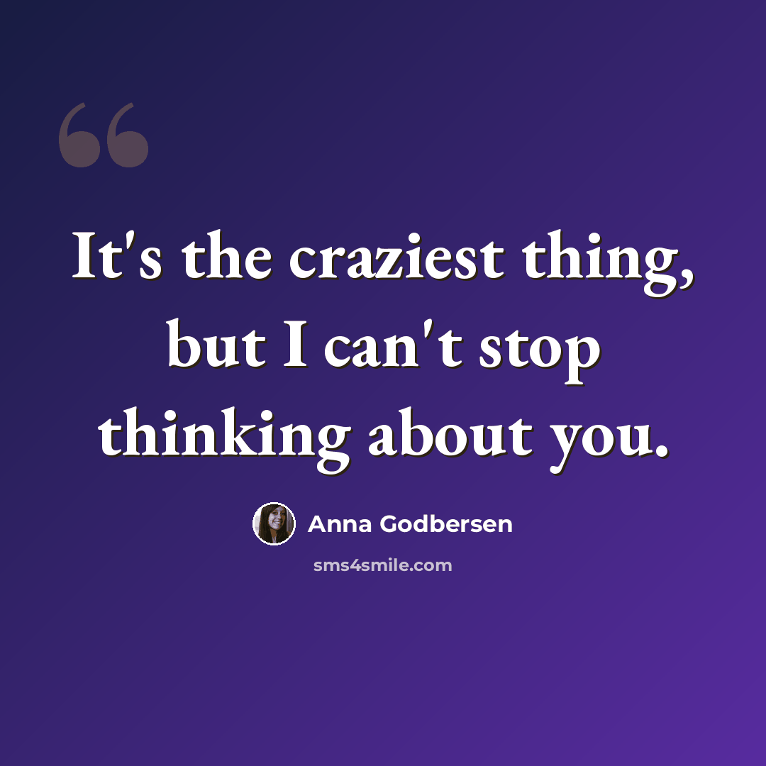 “It's the craziest thing, but I can't stop thinking about you.” quote by Anna Godbersen